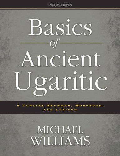 Basics of Ancient Ugaritic: A Concise Grammar, Workbook, and Lexicon - Michael Williams - Books - Zondervan - 9780310495925 - November 20, 2012