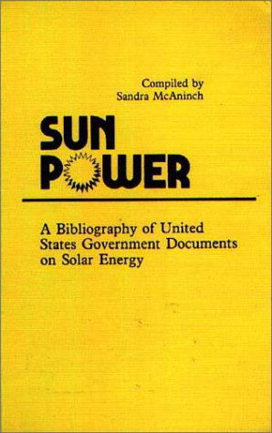 Cover for Sandra Mcaninch · Sun Power: A Bibliography of United States Government Documents on Solar Energy (Hardcover Book) (1981)