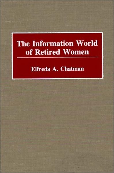 Cover for Elfreda A. Chatman · The Information World of Retired Women (Innbunden bok) (1992)