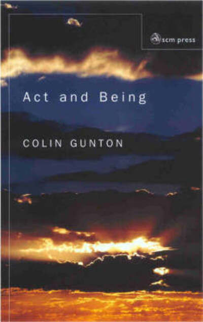 Act and Being: Towards a Theology of the Divine Absolutes - Colin E. Gunton - Books - SCM Press - 9780334028925 - November 1, 2002