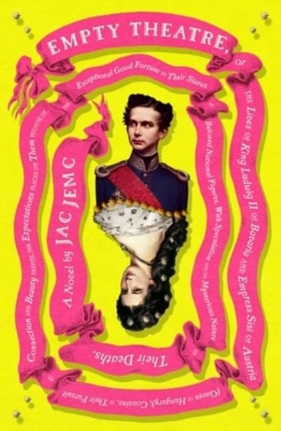 Cover for Jac Jemc · Empty Theatre: A Novel: or The Lives of King Ludwig II of Bavaria and Empress Sisi of Austria (Queen of Hungary), Cousins, in Their Pursuit of Connection and Beauty... (Innbunden bok) (2023)