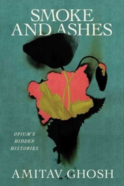 Cover for Amitav Ghosh · Smoke and Ashes: Opium's Hidden Histories (Innbunden bok) (2024)