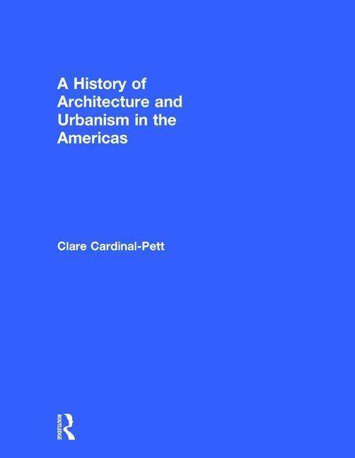 Cover for Clare Cardinal-Pett · A History of Architecture and Urbanism in the Americas (Inbunden Bok) (2016)