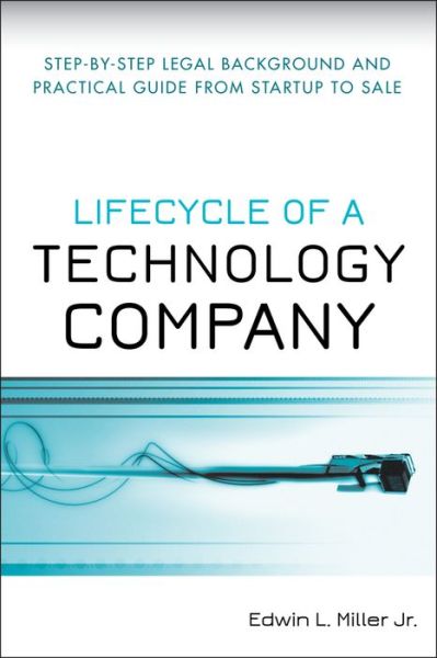 Lifecycle of a Technology Company: Step-by-Step Legal Background and Practical Guide from Startup to Sale - Edwin L. Miller - Books - John Wiley & Sons Inc - 9780470223925 - February 8, 2008