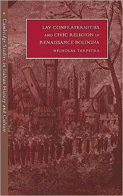 Cover for Terpstra, Nicholas (University of Regina, Saskatchewan, Canada) · Lay Confraternities and Civic Religion in Renaissance Bologna - Cambridge Studies in Italian History and Culture (Inbunden Bok) (1996)