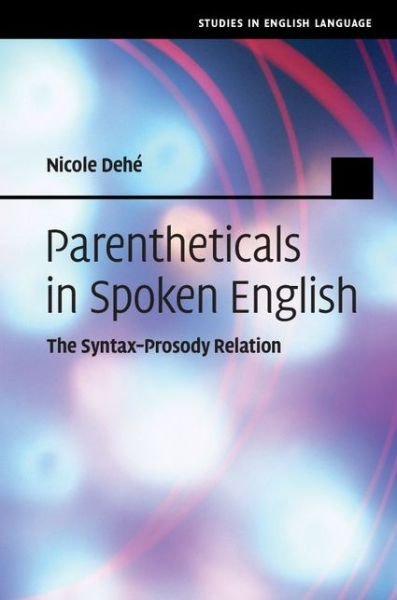 Cover for Dehe, Nicole (Universitat Konstanz, Germany) · Parentheticals in Spoken English: The Syntax-Prosody Relation - Studies in English Language (Hardcover Book) (2014)