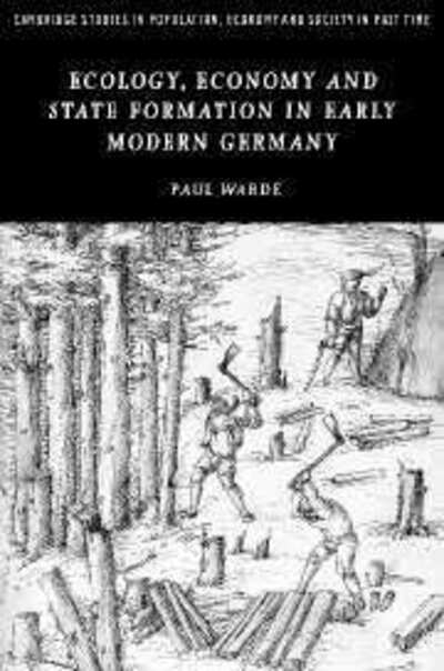 Cover for Warde, Paul (University of Cambridge) · Ecology, Economy and State Formation in Early Modern Germany - Cambridge Studies in Population, Economy and Society in Past Time (Hardcover Book) (2006)