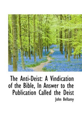 Cover for John Bellamy · The Anti-deist: a Vindication of the Bible, in Answer to the Publication Called the Deist (Paperback Book) (2008)