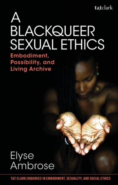 Ambrose, Professor Elyse (University of California, Riverside, USA) · A Blackqueer Sexual Ethics: Embodiment, Possibility, and Living Archive - T&T Clark Enquiries in Embodiment, Sexuality, and Social Ethics (Taschenbuch) (2024)