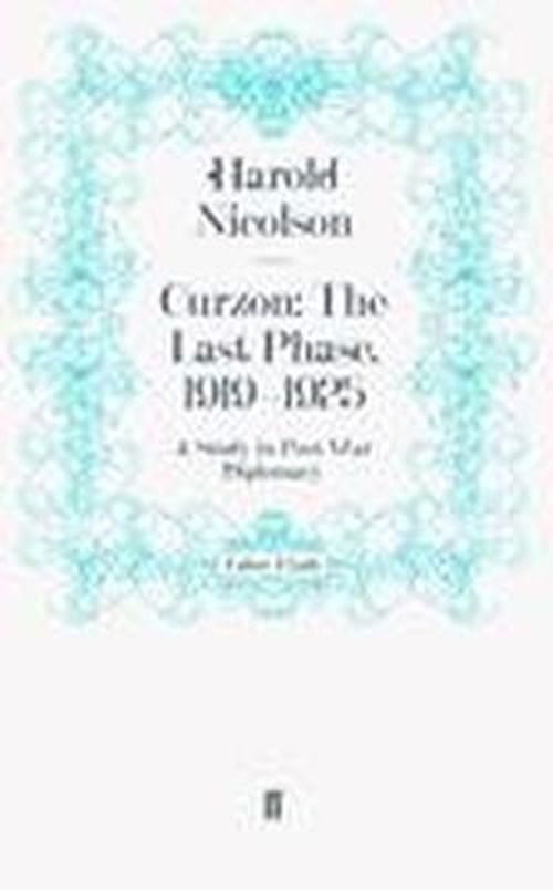 Curzon: The Last Phase, 1919-1925: A Study in Post-War Diplomacy - Harold Nicolson - Książki - Faber & Faber - 9780571258925 - 21 stycznia 2010