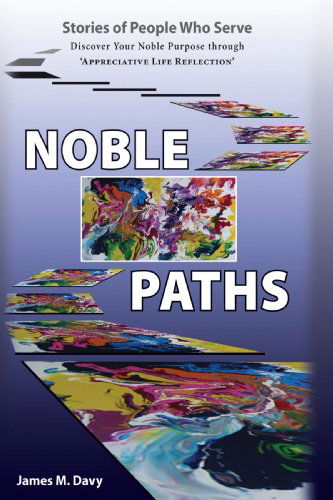 Cover for James Davy · The Noble Paths of People Who Serve Others: Discover Your Noble Purpose Through &quot;Appreciative Life Reflection&quot; (Paperback Book) (2008)