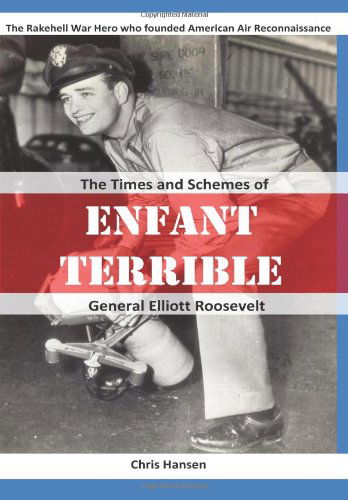 Cover for Chris Hansen · Enfant Terrible: the Times and Schemes of General Elliott Roosevelt (Paperback Book) (2012)