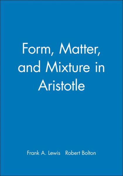 Form, Matter, and Mixture in Aristotle - Lewis - Livros - John Wiley and Sons Ltd - 9780631200925 - 18 de janeiro de 1997