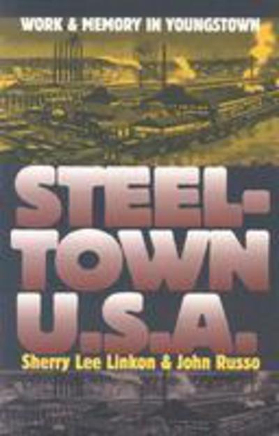 Cover for Sherry Lee Linkon · Steeltown U.S.A.: Work and Memory in Youngstown - CultureAmerica (Paperback Book) (2002)