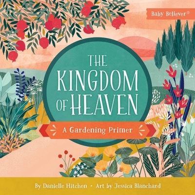 Cover for Danielle Hitchen · The Kingdom of Heaven: A Gardening Primer - Baby Believer (Board book) (2023)