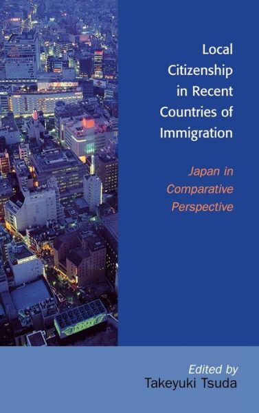 Local Citizenship in Recent Countries of Immigration: Japan in Comparative Perspective - Takeyuki Tsuda - Books - Lexington Books - 9780739111925 - April 3, 2006