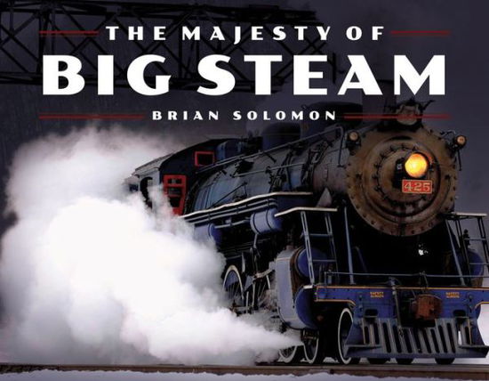 Cover for Brian Solomon · The Majesty of Big Steam (Innbunden bok) (2015)