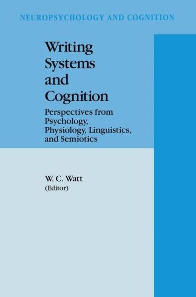Writing Systems and Cognition: Perspectives from Psychology, Physiology, Linguistics, and Semiotics - Neuropsychology and Cognition - W C Watt - Books - Springer - 9780792325925 - December 31, 1993