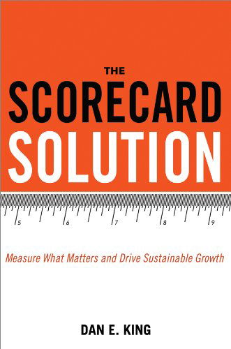 Cover for Dan King · The Scorecard Solution: Measure What Matters and Drive Sustainable Growth (Hardcover Book) [Ed edition] (2015)