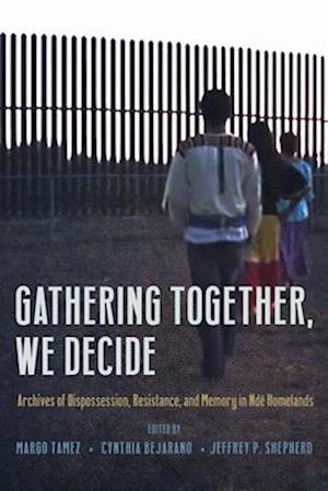 Cover for Gathering Together, We Decide: Archives of Dispossession, Resistance, and Memory in Nde Homelands - Critical Issues in Indigenous Studies (Pocketbok) (2025)