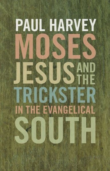 Cover for Paul Harvey · Moses, Jesus, and the Trickster in the Evangelical South - Mercer University Lamar Memorial Lectures (Pocketbok) (2013)