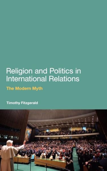 Cover for Dr Timothy Fitzgerald · Religion and Politics in International Relations: The Modern Myth (Inbunden Bok) (2011)
