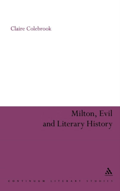 Cover for Claire Colebrook · Milton, Evil and Literary History (Continuum Literary Studies) (Hardcover Book) (2008)