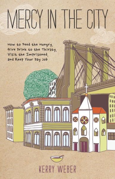 Cover for Kerry Weber · Mercy in the City: How to Feed the Hungry, Give Drink to the Thirsty, Visit the Imprisoned, and Keep Your Day Job (Paperback Book) (2014)