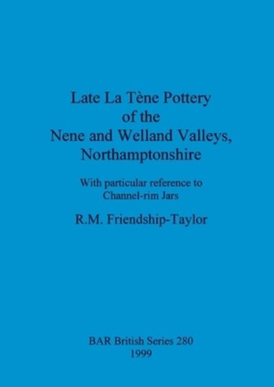 Late La Tene pottery of the Nene and Welland valleys, Northamptonshire : With particular reference to Channel-rim Jars - R M Friendship-Taylor - Books - BAR Publishing - 9780860549925 - December 31, 1999