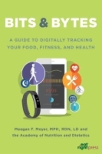 Cover for Meagen F. Moyer · Bits &amp; Bytes: A Guide to Digitally Tracking Your Food, Fitness, and Health (Paperback Book) (2016)