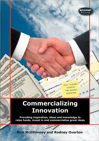 Commercializing Innovation: Providing Inspiration, Ideas and Knowledge to Raise Funds, Invest in and Commercialize Great Ideas - Rodney Overton - Books - Paperback - 9780980438925 - September 12, 2008