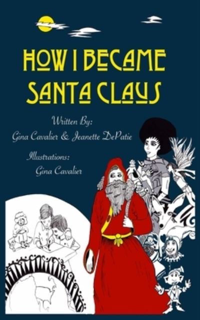 How I Became Santa Claus - Gina Cavalier - Books - Cavalier Originals - 9780990565925 - November 13, 2020