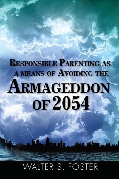 Cover for Walter S Foster · Responsible Parenting As a Means of Avoiding the Armageddon of 2054 (Pocketbok) (2015)