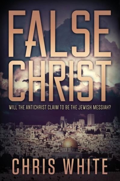 Cover for Chris White · False Christ: Will the Antichrist Claim to Be the Jewish Messiah? (Paperback Bog) (2014)