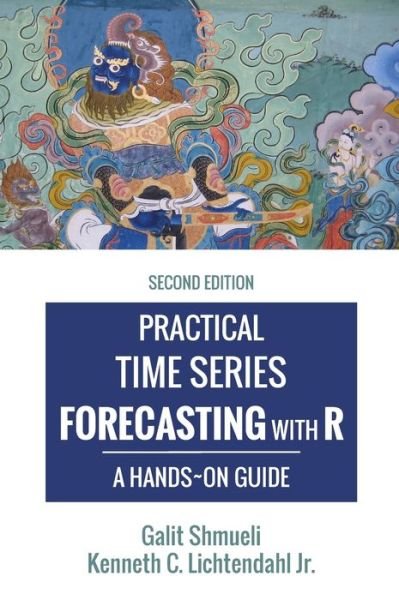 Cover for Shmueli, Galit (Department of Decision and Innovation Technologies the Robert H Smith School of Business University of Maryland) · Practical Time Series Forecasting with R: A Hands-On Guide [2nd Edition] - Practical Analytics (Hardcover Book) [2nd edition] (2016)