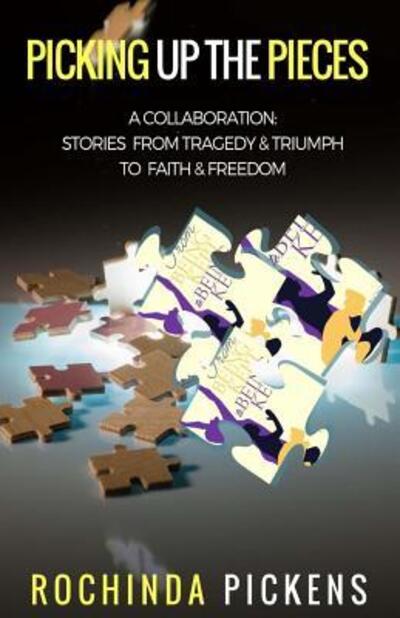 Picking Up the Pieces : A Collaboration : Stories from Tragedy & Triumph To & Freedom - Rochinda Pickens - Książki - Purpose Publishing LLC - 9780999799925 - 2 lutego 2018