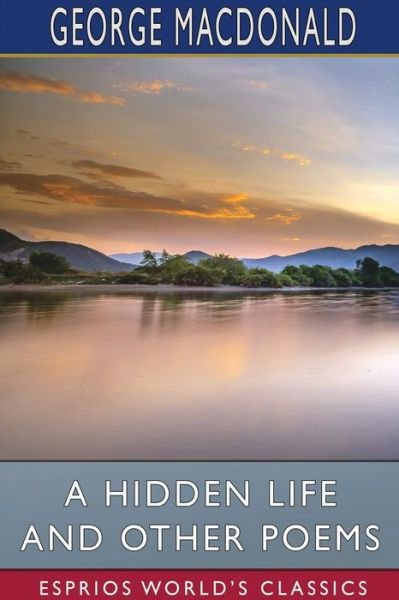 Cover for George MacDonald · A Hidden Life and Other Poems (Esprios Classics) (Pocketbok) (2024)