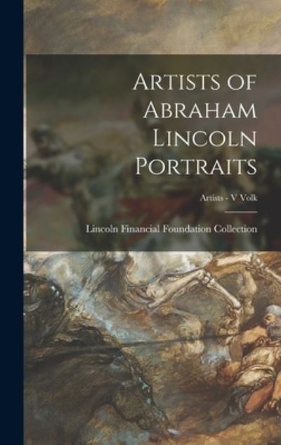 Cover for Lincoln Financial Foundation Collection · Artists of Abraham Lincoln Portraits; Artists - V Volk (Hardcover Book) (2021)