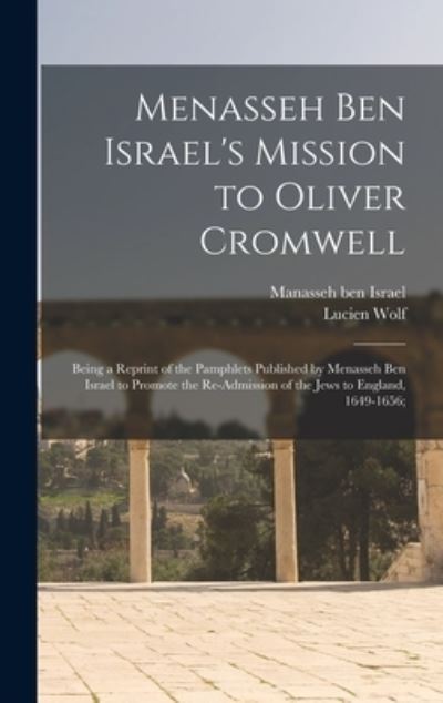 Lucien 1857-1930 Ed Wolf · Menasseh Ben Israel's Mission to Oliver Cromwell (Hardcover Book) (2021)