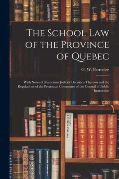 Cover for G W (George William) 186 Parmelee · The School Law of the Province of Quebec [microform] (Pocketbok) (2021)
