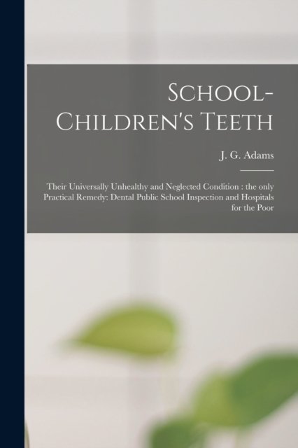 Cover for J G (John G ) Adams · School-children's Teeth [microform] (Paperback Bog) (2021)