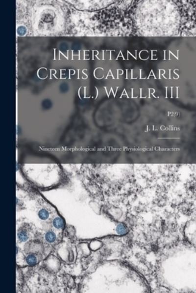 Cover for J L (Julius Lloyd) Collins · Inheritance in Crepis Capillaris (L.) Wallr. III: Nineteen Morphological and Three Physiological Characters; P2 (9) (Paperback Book) (2021)