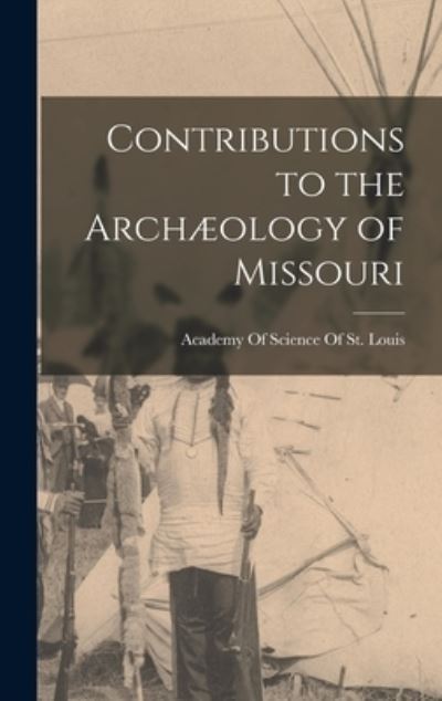 Cover for Academy of Science of St Louis · Contributions to the Archæology of Missouri (Book) (2022)