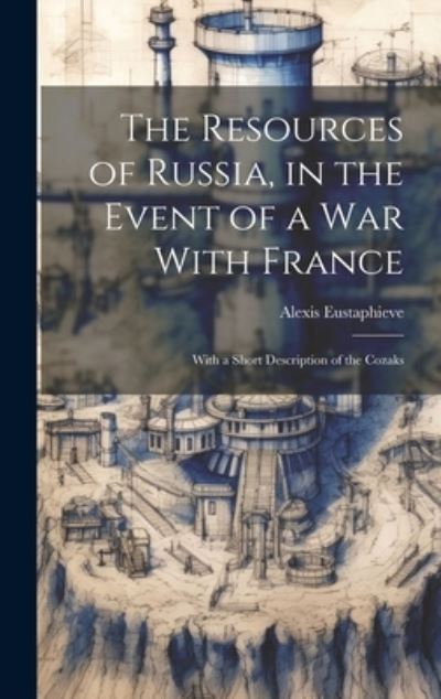 Cover for Alexis Eustaphieve · Resources of Russia, in the Event of a War with France (Book) (2023)