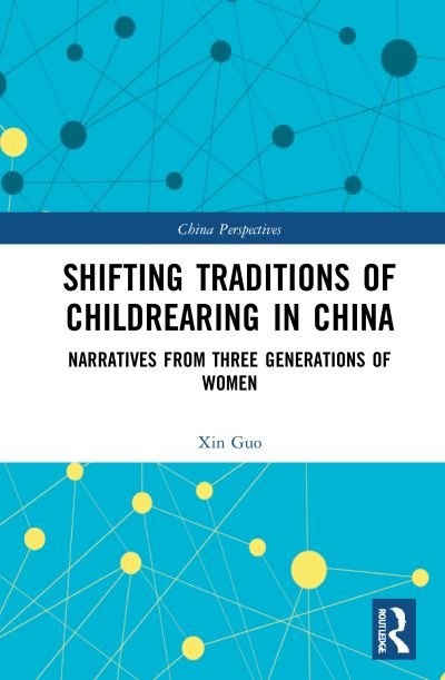 Cover for Xin Guo · Shifting Traditions of Childrearing in China: Narratives from Three Generations of Women - China Perspectives (Hardcover Book) (2021)
