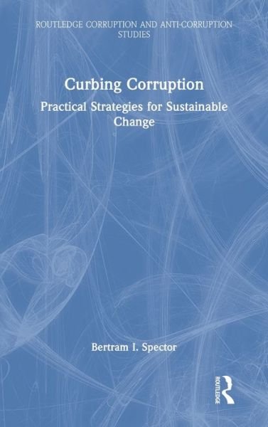 Spector, Bertram I. (New York University, USA) · Curbing Corruption: Practical Strategies for Sustainable Change - Routledge Corruption and Anti-Corruption Studies (Hardcover Book) (2021)