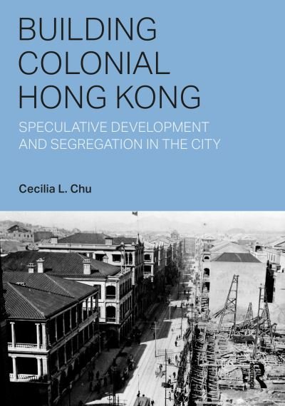 Cover for Chu, Cecilia L. (University of Hong Kong) · Building Colonial Hong Kong: Speculative Development and Segregation in the City - Planning, History and Environment Series (Paperback Bog) (2024)