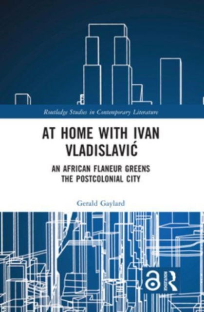 Cover for Gerald Gaylard · At Home with Ivan Vladislavic: An African Flaneur Greens the Postcolonial City - Routledge Studies in Contemporary Literature (Pocketbok) (2024)