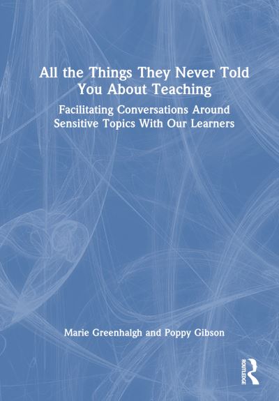 Marie Greenhalgh · All the Things They Never Told You About Teaching: Facilitating Conversations Around Sensitive Topics With Our Learners (Hardcover Book) (2024)