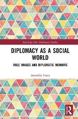 Cover for Benedikt Franz · Diplomacy as a Social World: Role Images and Diplomatic Memoirs - Routledge New Diplomacy Studies (Hardcover Book) (2025)